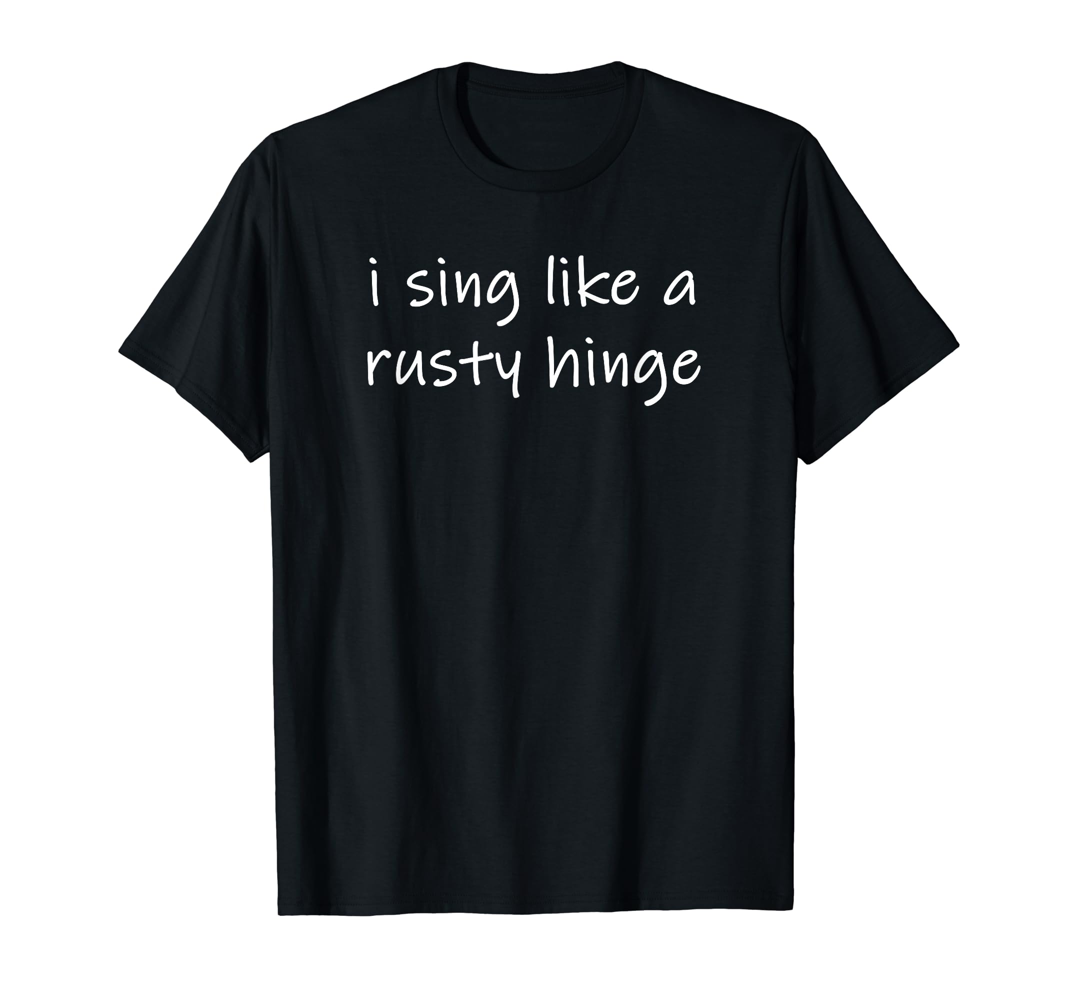 

I Sing Like a Rusty Hinge (Funny) T-Shirt