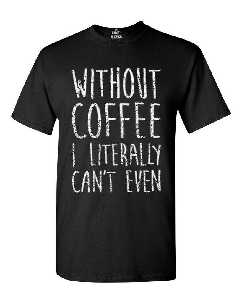Buy Without Coffee I Literally Cant Even T Shirt Funny Coffee Casual ...