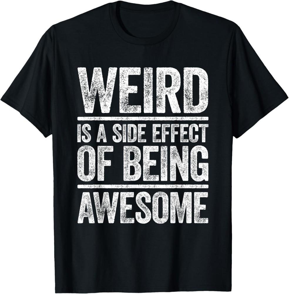 Weird Is A Side Effect Of Being Awesome T-Shirt Sarcastic T-Shirt Unisex T-Shirt XL