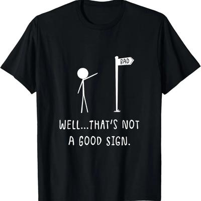 Well That's Not A Good Sign _ Funny Bad Sign Stick Figure T-Shirt,100% Cotton