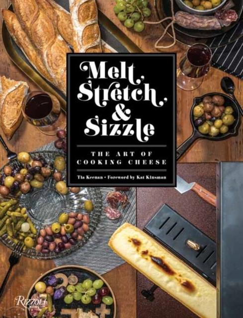 Kniha Melt, Stretch, and Sizzle: The Art of Cooking Cheese : Recipes for Fondues, Dips, Sauces, Sandwiches, Pasta, and More