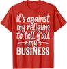 Its Against My Religion To Tell Yall My Business Unisex T-Shirt