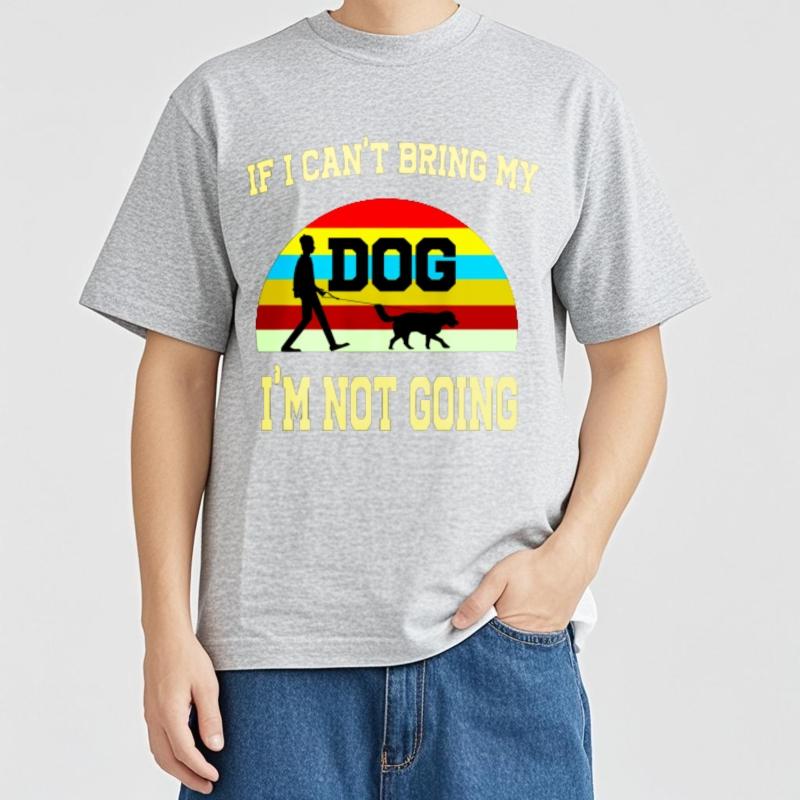 Cheap Tshirt Men Crew Neck tshirt Brand If I Cant Bring My Dog Im Not Going Retro Man Teeshirt Mens Tshirt Classic Tshirt