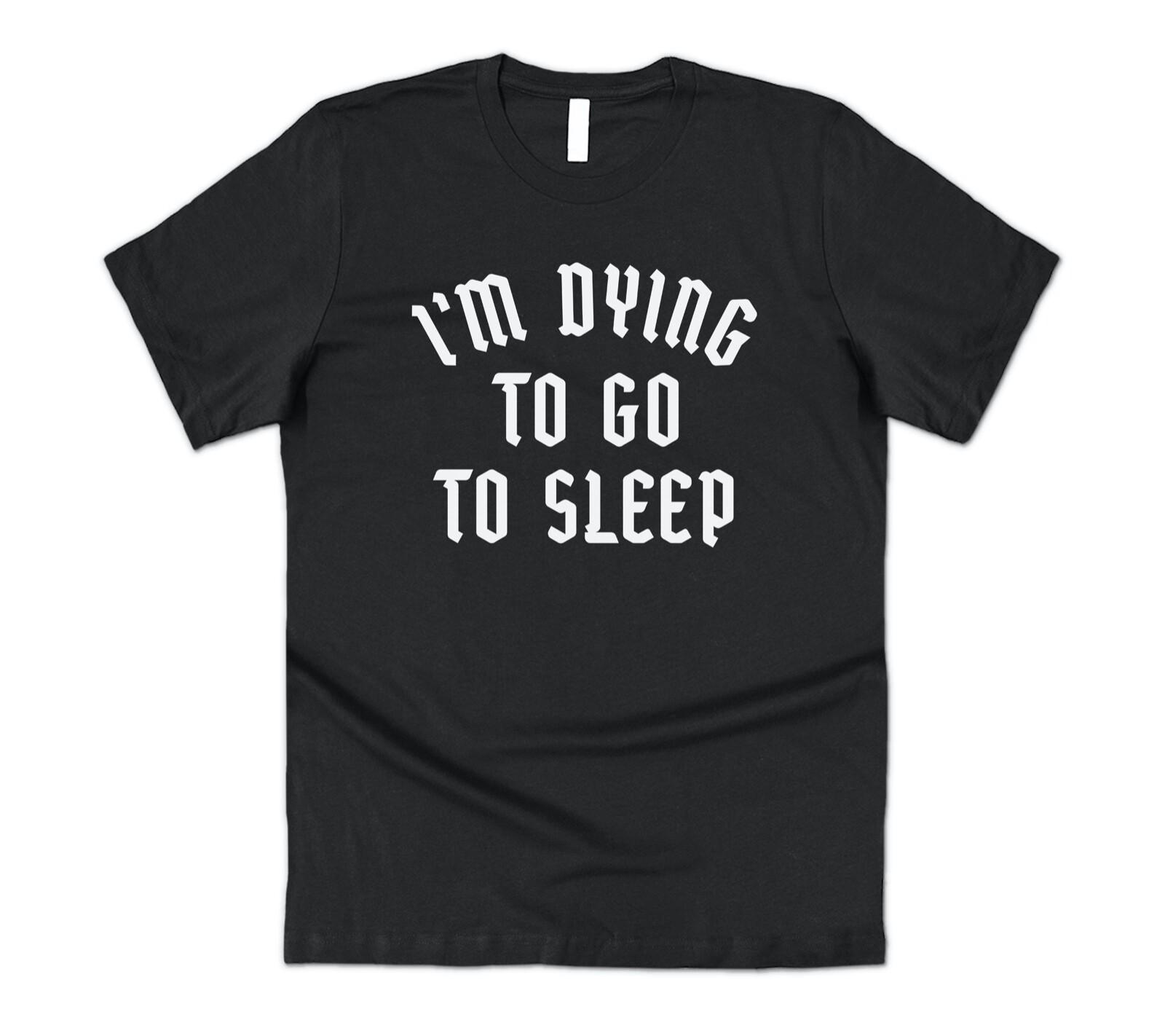 Im Dying To Go To Sleep T-shirt Tee Slogan Emo Goth Grunge Funny Halloween S