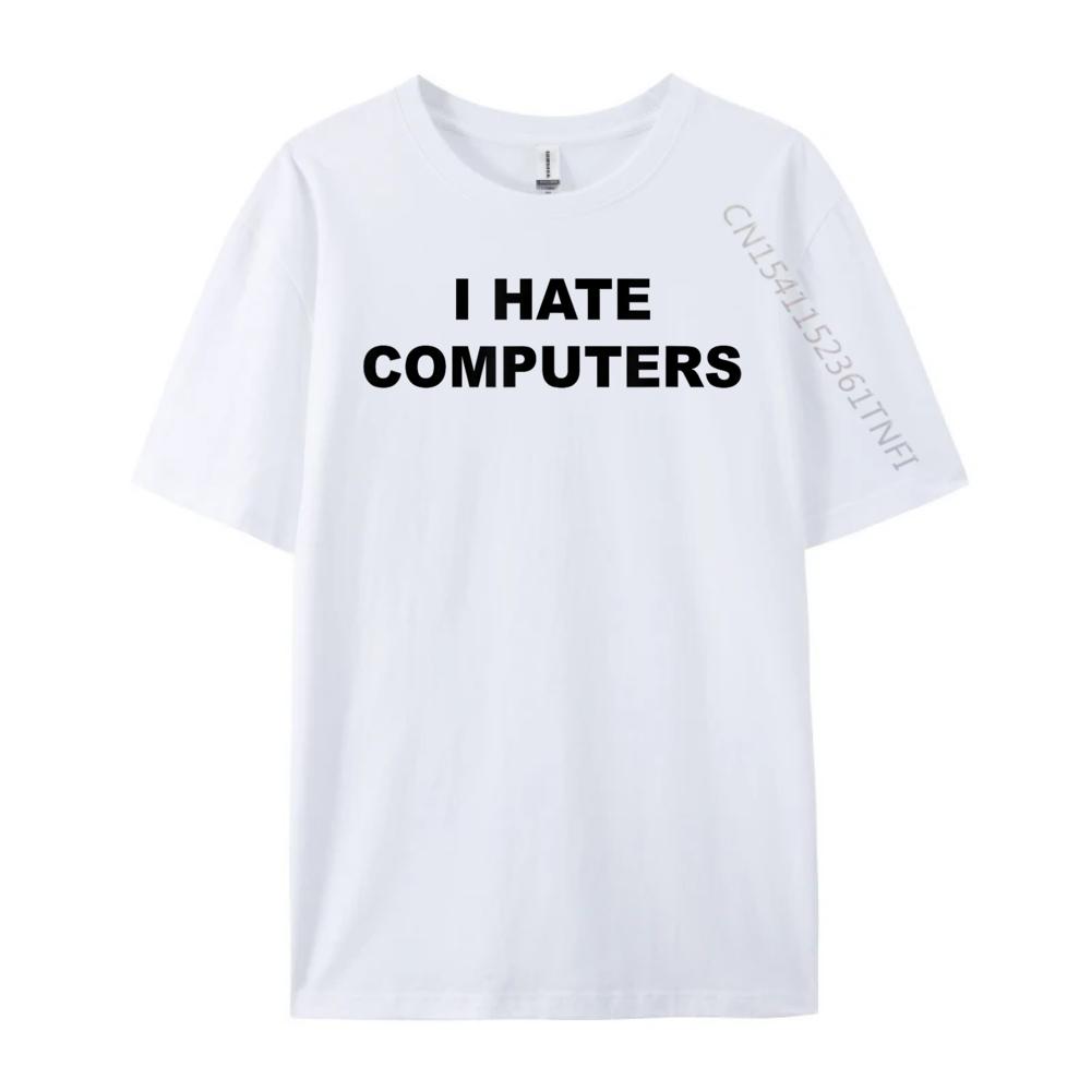 Top That Says I Hate Computers Anti Computers Plus Size Unisex Clothing Breathable T Shirt Classic Tees