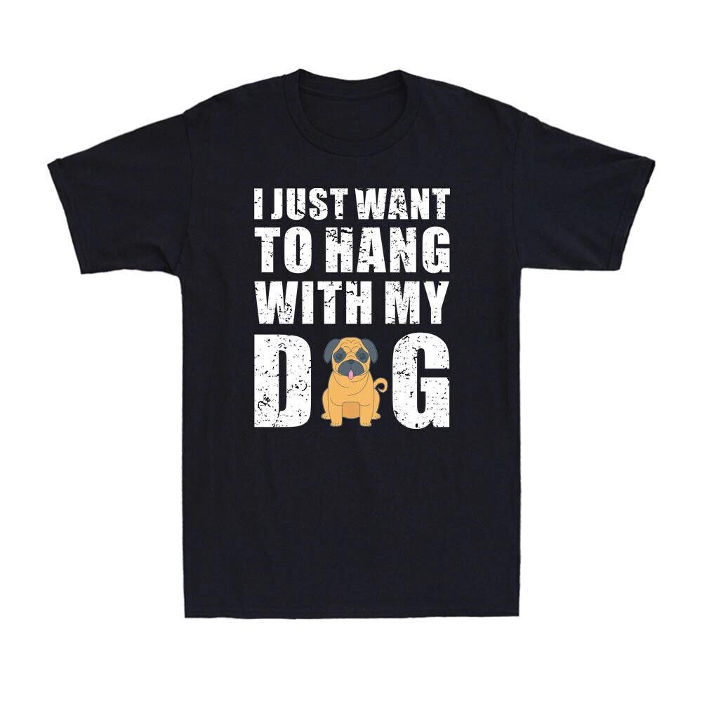 I Just Want To Hang With My Pug Dog Funny Dog Lovers Gift Novelty Men s T-Shirt M