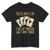 Das ist, was ich tue Poker spielen und Dinge wissen Lustiges T-Shirt Spieler