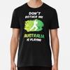 Don't Bother Me, Australia Is Playing Cricke S To 5XL Made In the AU/USA T-Shirt