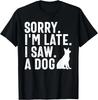 Scusa il ritardo Ho visto un cane Divertente Regalo per Amanti dei Cani T-Shirt Unisex