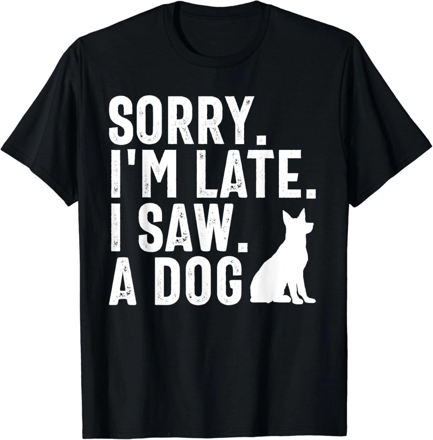 Sorry I m Late I Saw A Dog Funny Dog Lovers Gift Unisex T-Shirt S