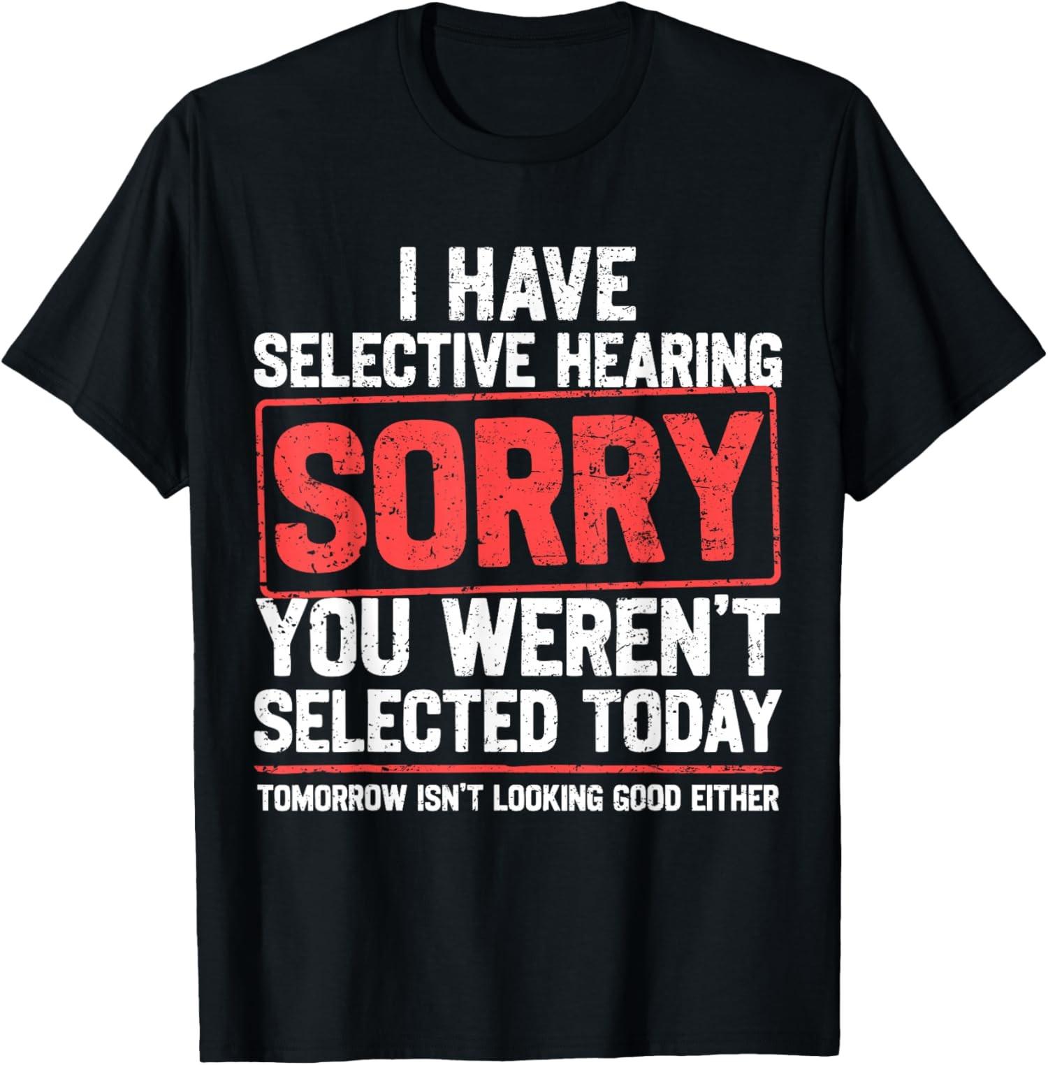 I Have Selective Hearing Funny Sarcastic Grandpa Joke Unisex T-Shirt S разноцветный