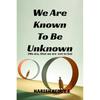 We Are Known To Be Unknown