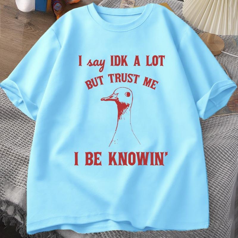 I Say IDK A Lot But Trust Me Tshirt Unisex Cotton Sarcastic Goose Sayings TShirt Silly Goose Tee Women Unisex Summer Graphic Tees