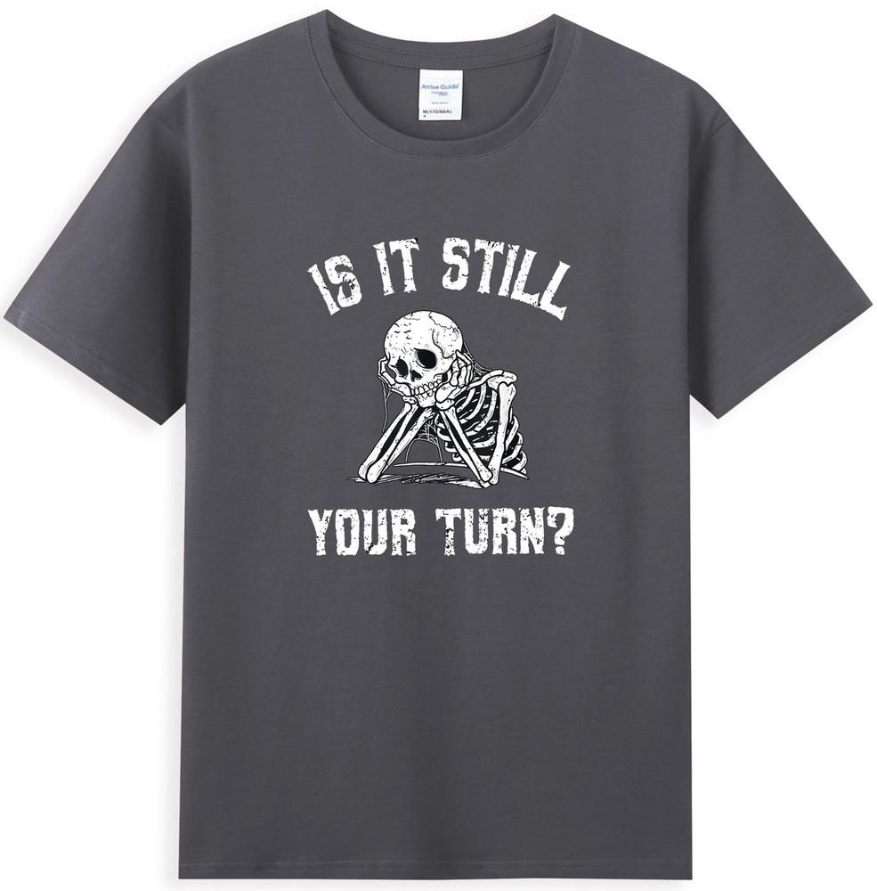 Is It Still Your Turn Funny Skeleton Waiting Quote Tshirt