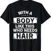 With A Body Like This Who Needs Hair Bald Man Balding Dad T Shirt
