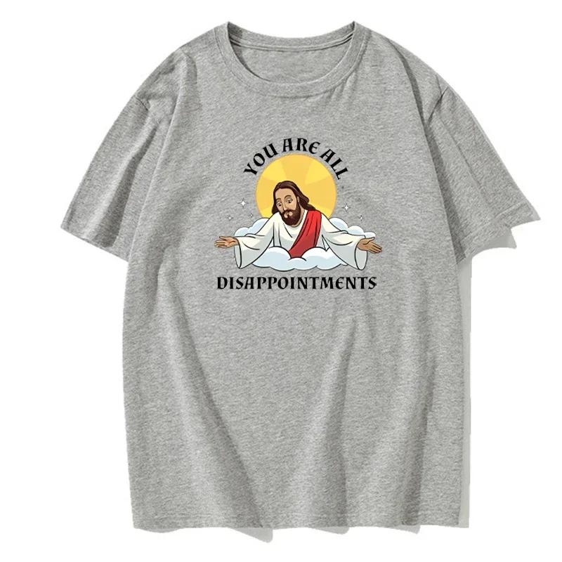 Funny Jesus Christ Meme You Are All Disappointments Modal Cotton T Shirt Men Women Summer Short-sleev Humor Cool Shirt