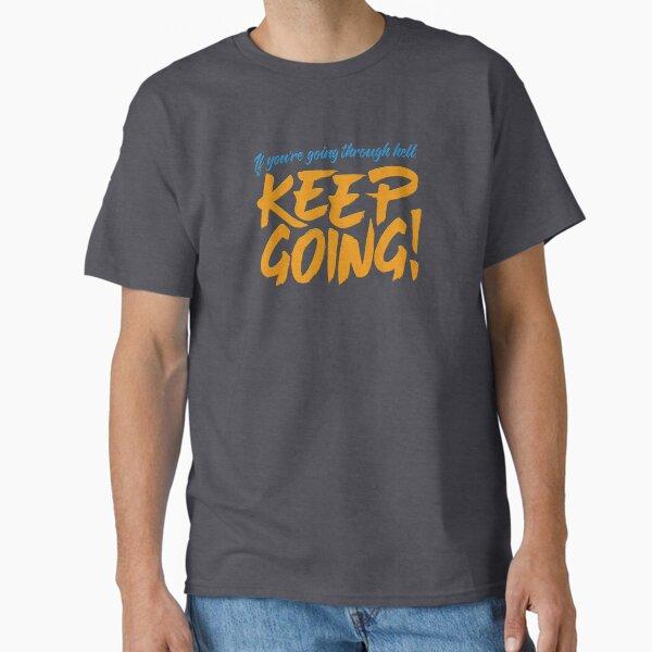 If You're Going Through Hell, Keep Going! Classic T-Shirt