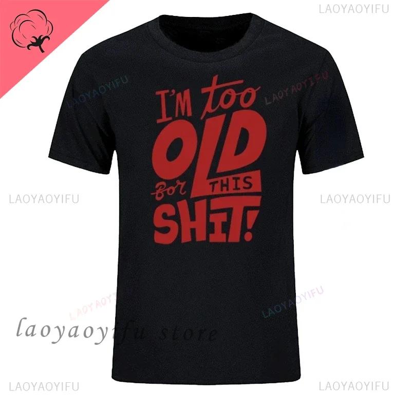 Man Fashion T Shirt Too Old for This Shit Funny Male Cotton Tshirt Summer Oversized Tops O Neck Casual Tees Ropa Hombre