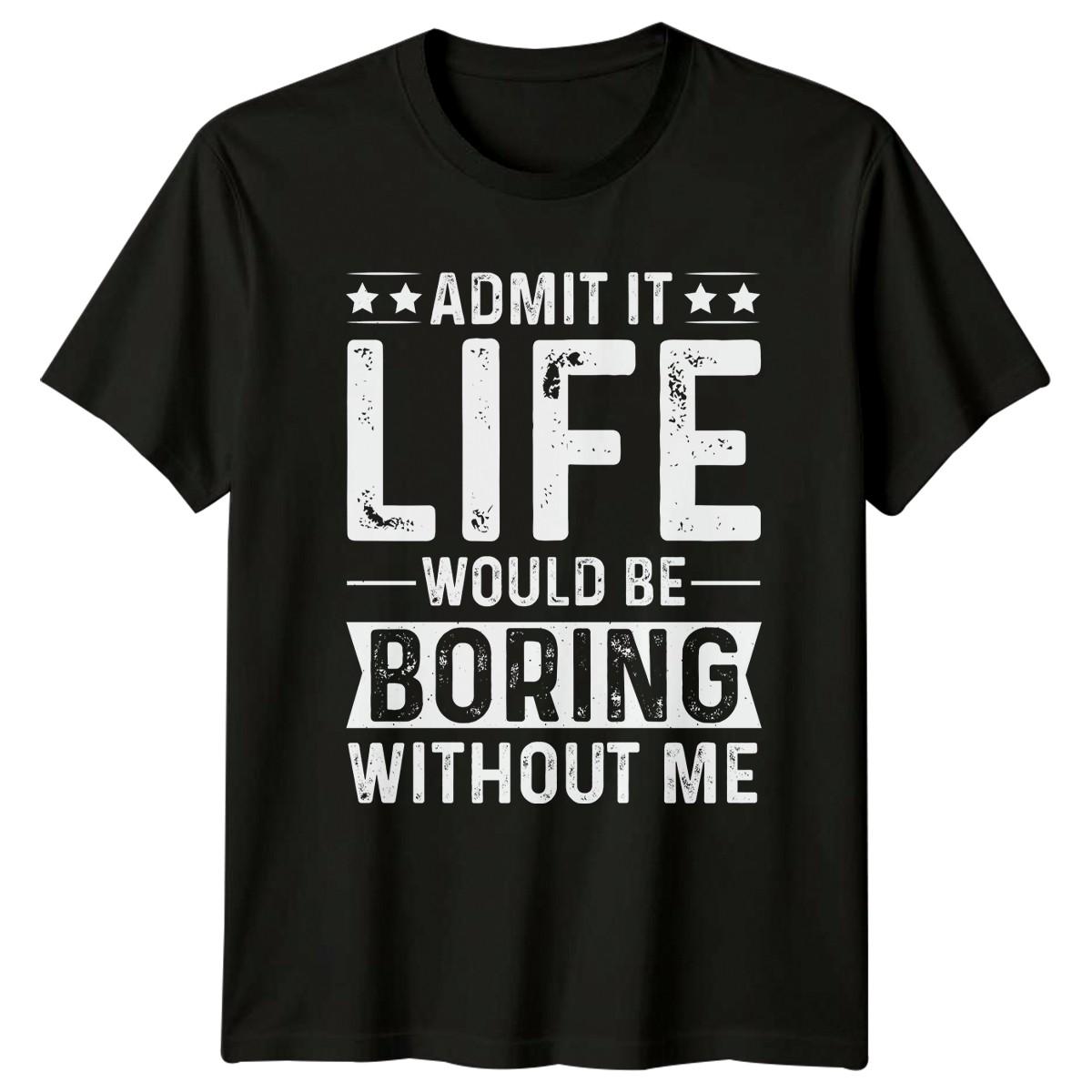 Admit It Life Would Be T-Shirt Attitude Humor Personality Sarcasm XXL