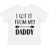 Inktastic I Got It From My Daddy Toddler T-Shirt Family Dad Father Fathers Day