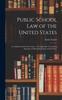 The Public School Law of the United States : As Administered by the Courts: With Appendix, Containing Synopses of Principal Statutes of Each State Book