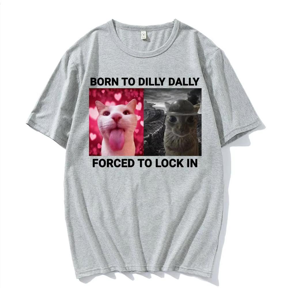 Vintage Fashion Born To Dilly Dally Forced To Lock In Funny Cat Meme T-shirts Men Women Casual Cotton Short Sleeve T Shirts