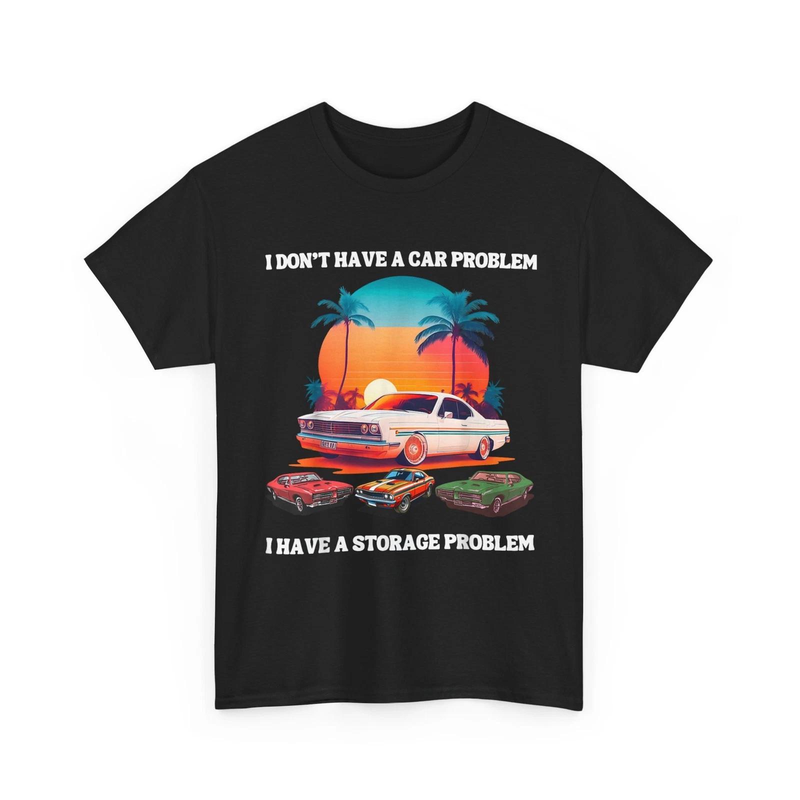 I Don t Have a Car Problem, I Have a Storage Problem T shirt 3XL