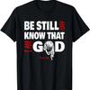 Be Still And Know That I Am God Christian T-Shirt
