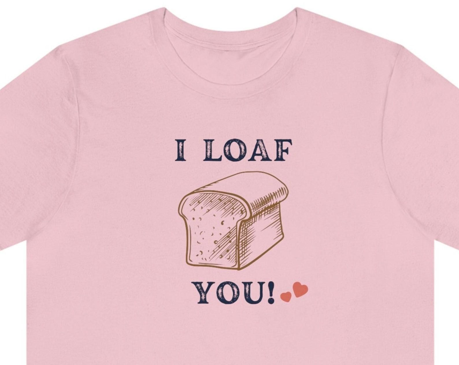 I Loaf You T-Shirt: Funny Valentines Day Pun Shirt 4XL