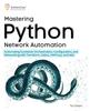 The Mastering Python Network Automation : Automating Container Orchestration, Configuration, and Networking with Terraform, Calico, HAProxy, and Istio Book