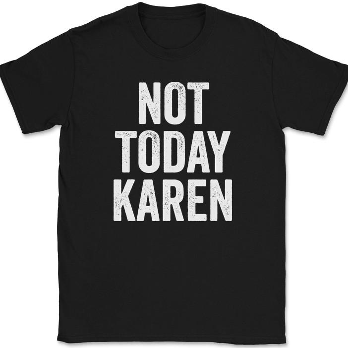 

Not Today Karen T-Shirt Funny Humor Joke Meme Motivational Novelty Tee 4XL