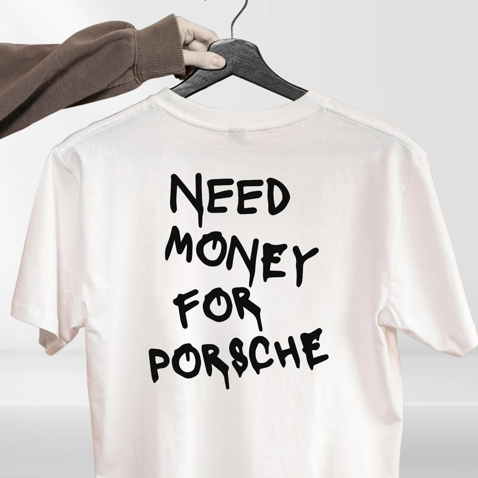 Need Money For Porsche Funny Slogan T-Shirt Humorous Graphic Unisex Casual Tee XXL
