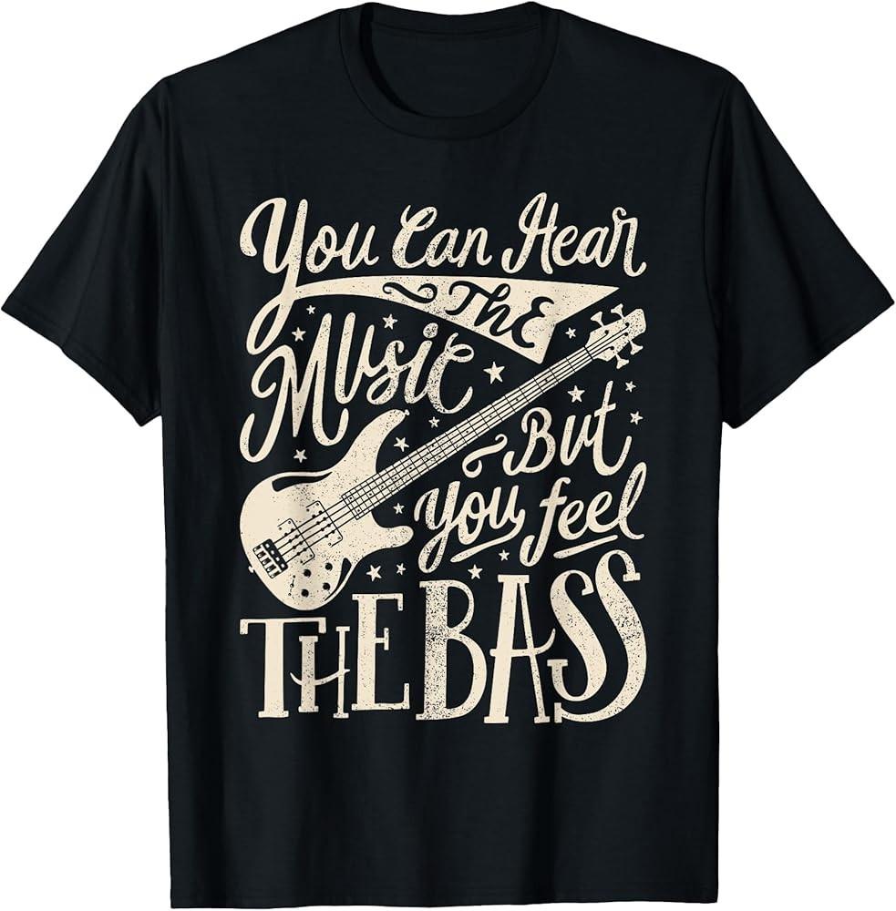 Bassist You Can Hear The Music But You Feel The Bass Guitar TShirt Unisex T-Shirt S