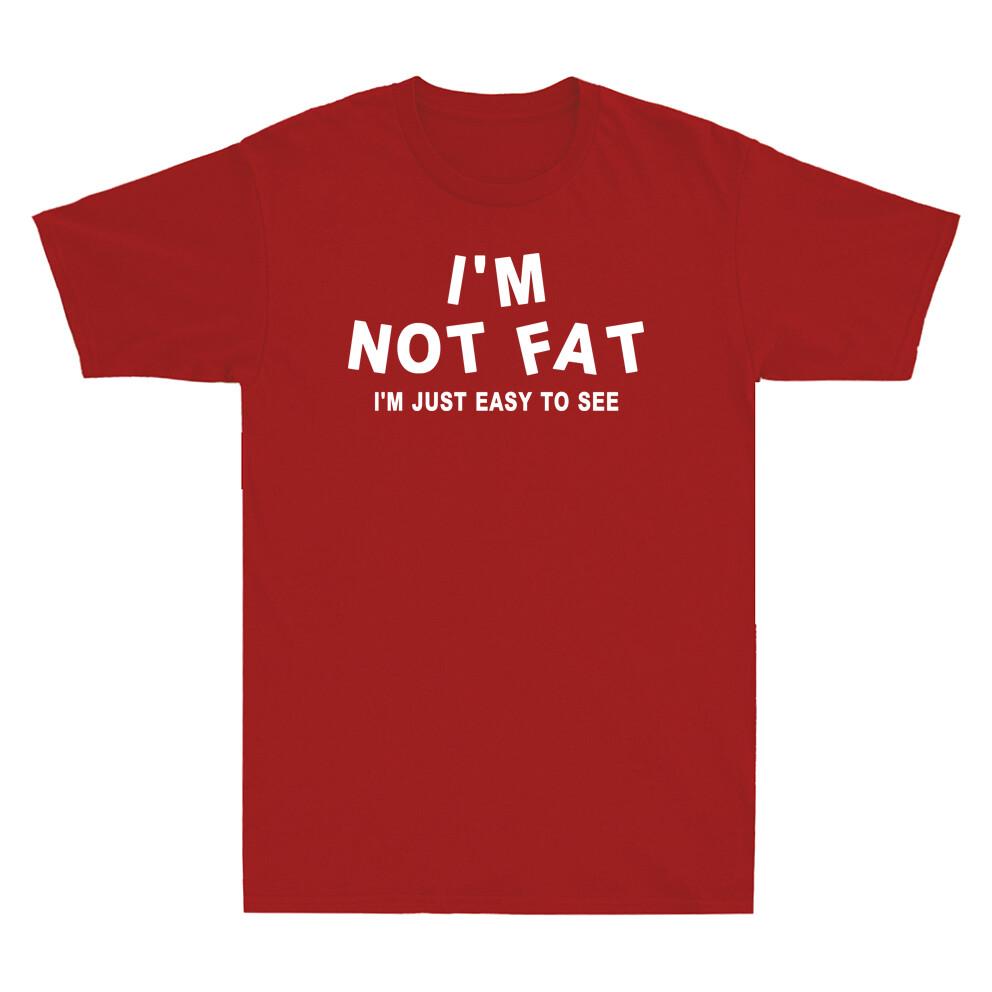 Im Not Fat Im Just Easy to See Funny Saying Novelty Sarcastic Unisexs TShirt