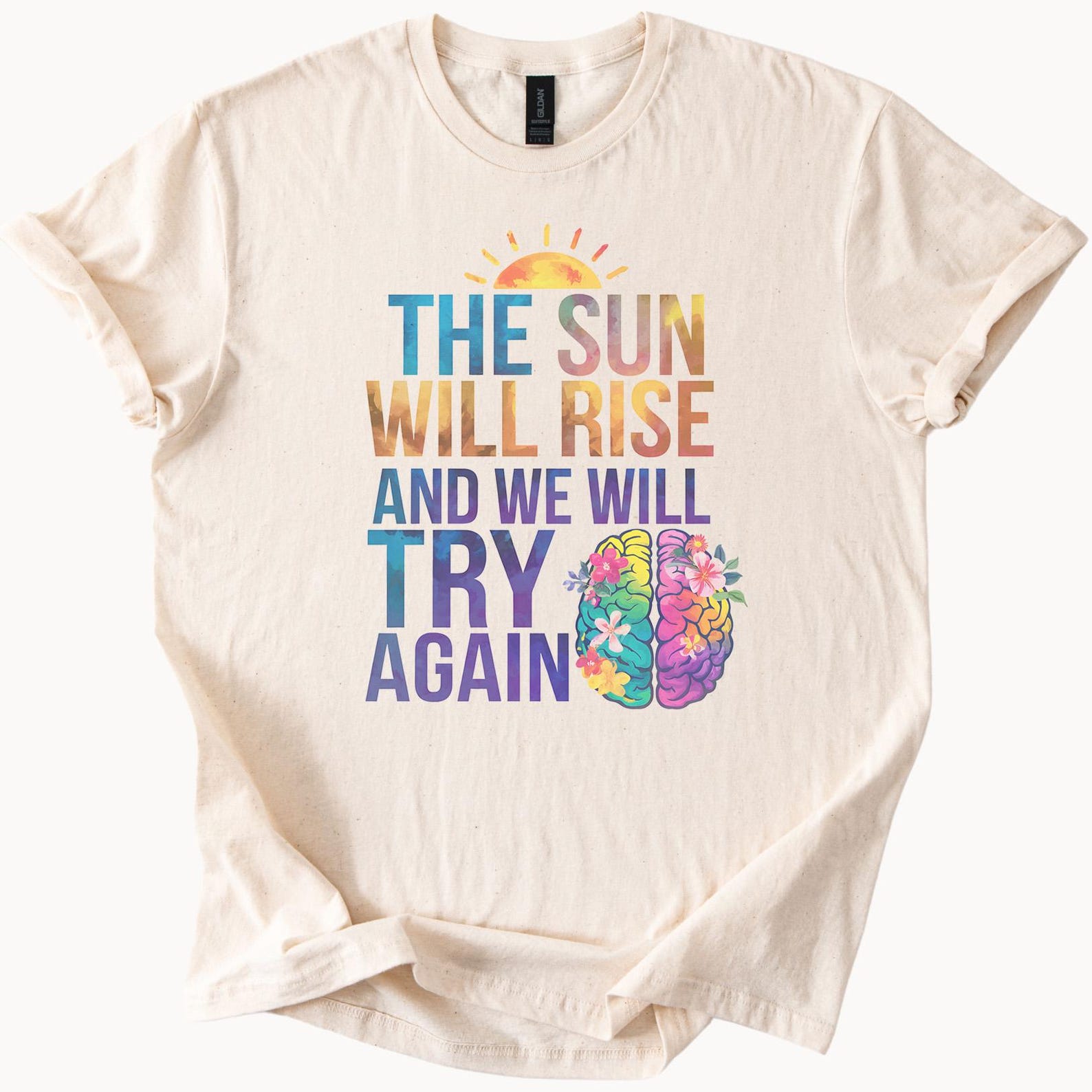 The Sun Will Rise And We Will Try Again Motivational Mental Health Awareness Graphic T Shirt Colorful Brain Design Tee 120