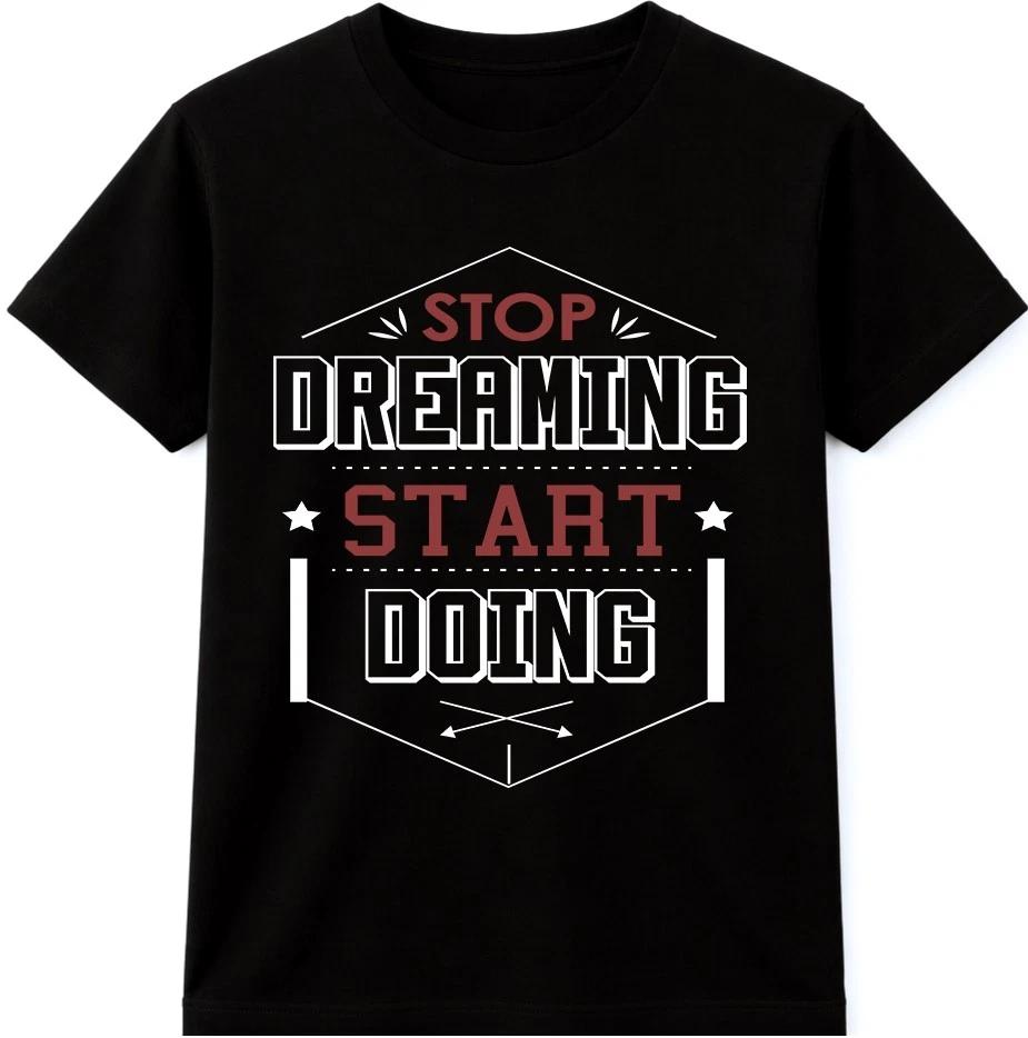 Motivational Quote T Shirt Stop Dreaming Start Doing Inspirational Graphic Tee M