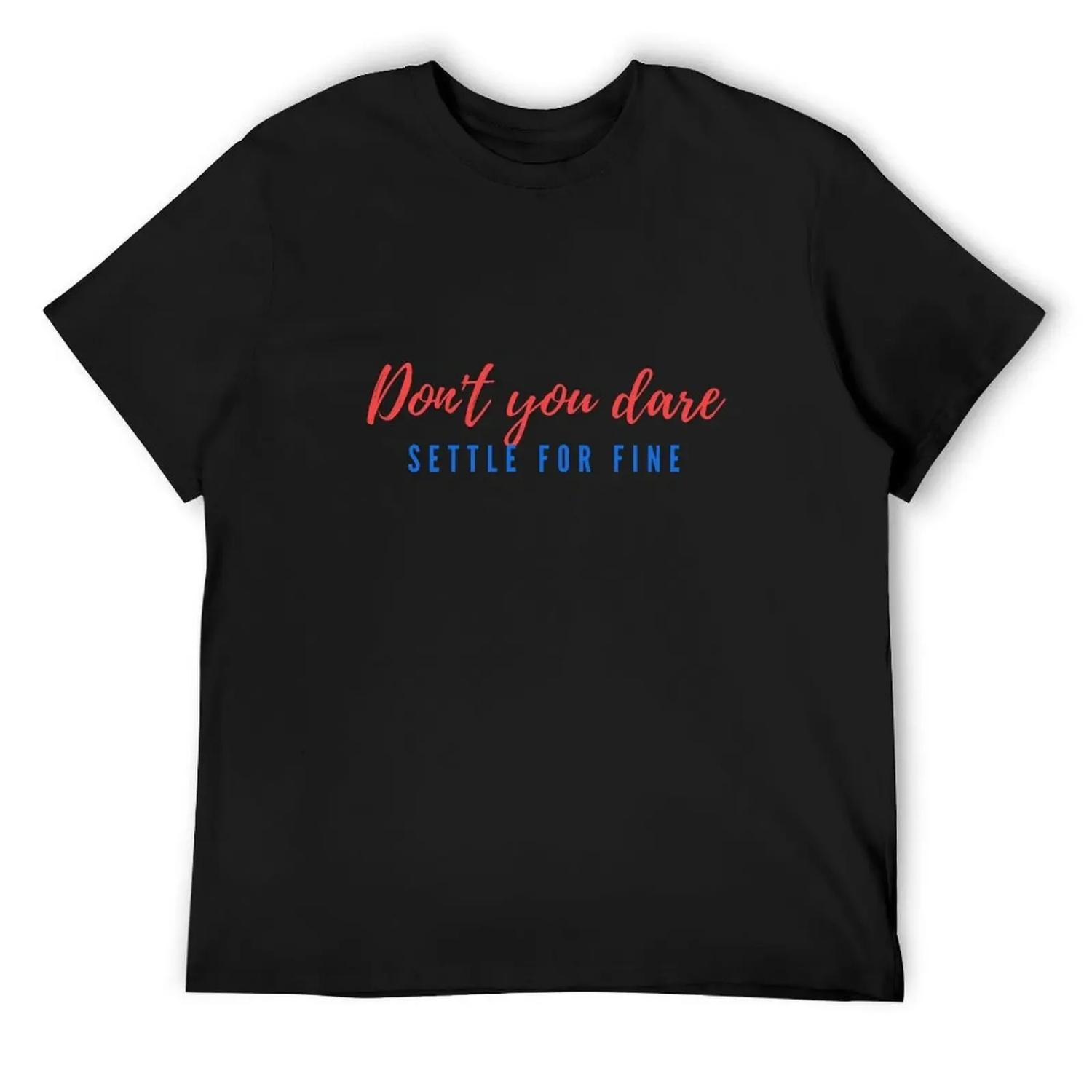 dont you dare settle for fine T-Shirt plain football t shirt anime new edition men graphic t shirts S