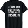 I Can Do Anything Except Make Insulin T-Shirt Funny Diabetic T-Shirt
