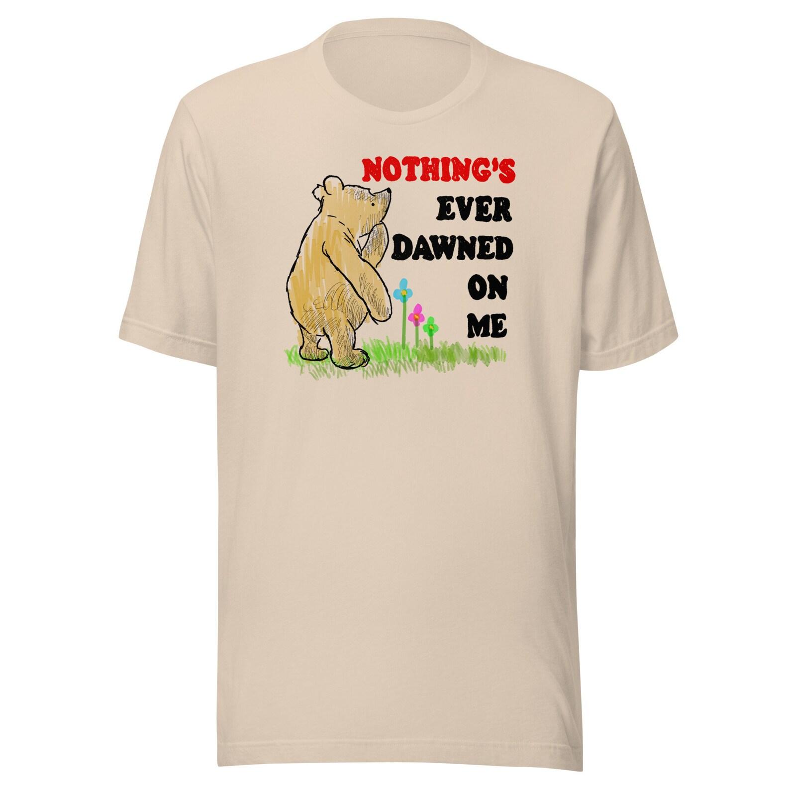 Nothing s Ever Dawned On Me Unisex t-shirt (Bella+Canvas 3001 Shirt) 4XL