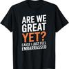 Are We Great Yet Because I Just Feel Embarrassed Funny T Shirt