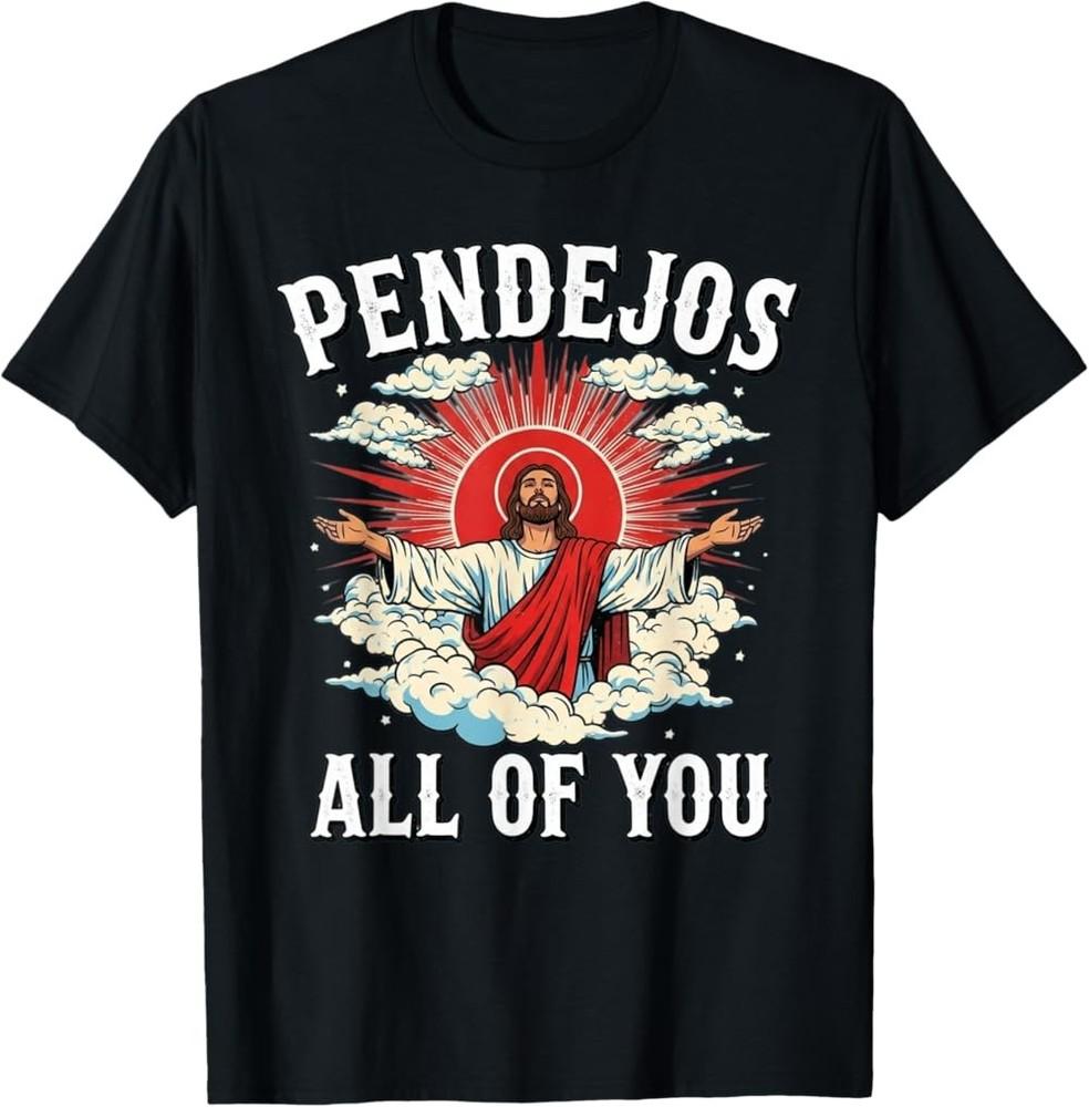 Pendejos Jesus Sarcasm All of You Funny Latino Sarcasm Adult Humor TShirt Unisex T-Shirt XXXXL
