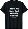 I Make My Mom Sad With My Choices Every Day Gift Unisex T-Shirt