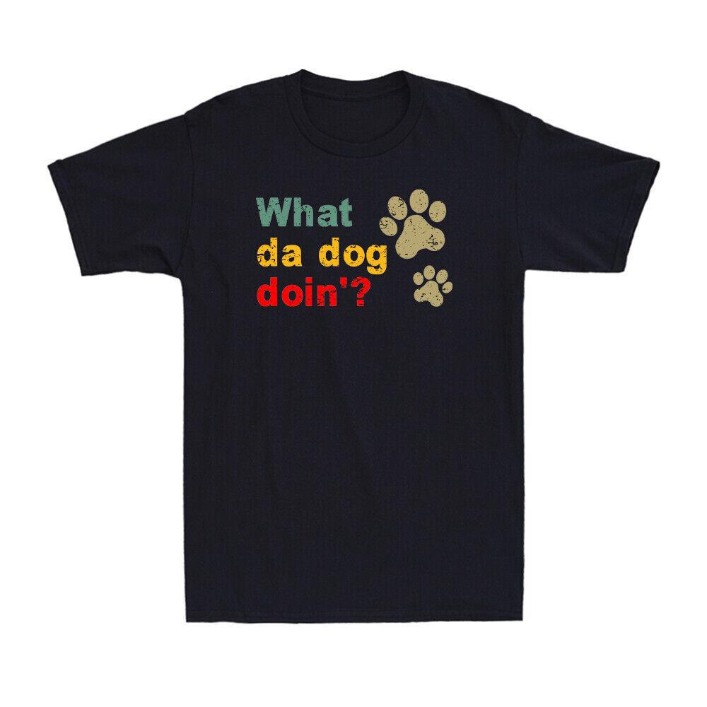 What Da Dog Doin ? Funny What The Dog Doing Quote Men s T-Shirt Dog Lover Gift L