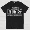 Ich bin vielleicht nerdig, aber nur periodisch lustig Chemie Unisex 100% Baumwolle Sommer Lässig Cool Locker T-Shirt