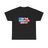 I Am The American Dream Graphic T Shirt Unisex Heavy Cotton Tee