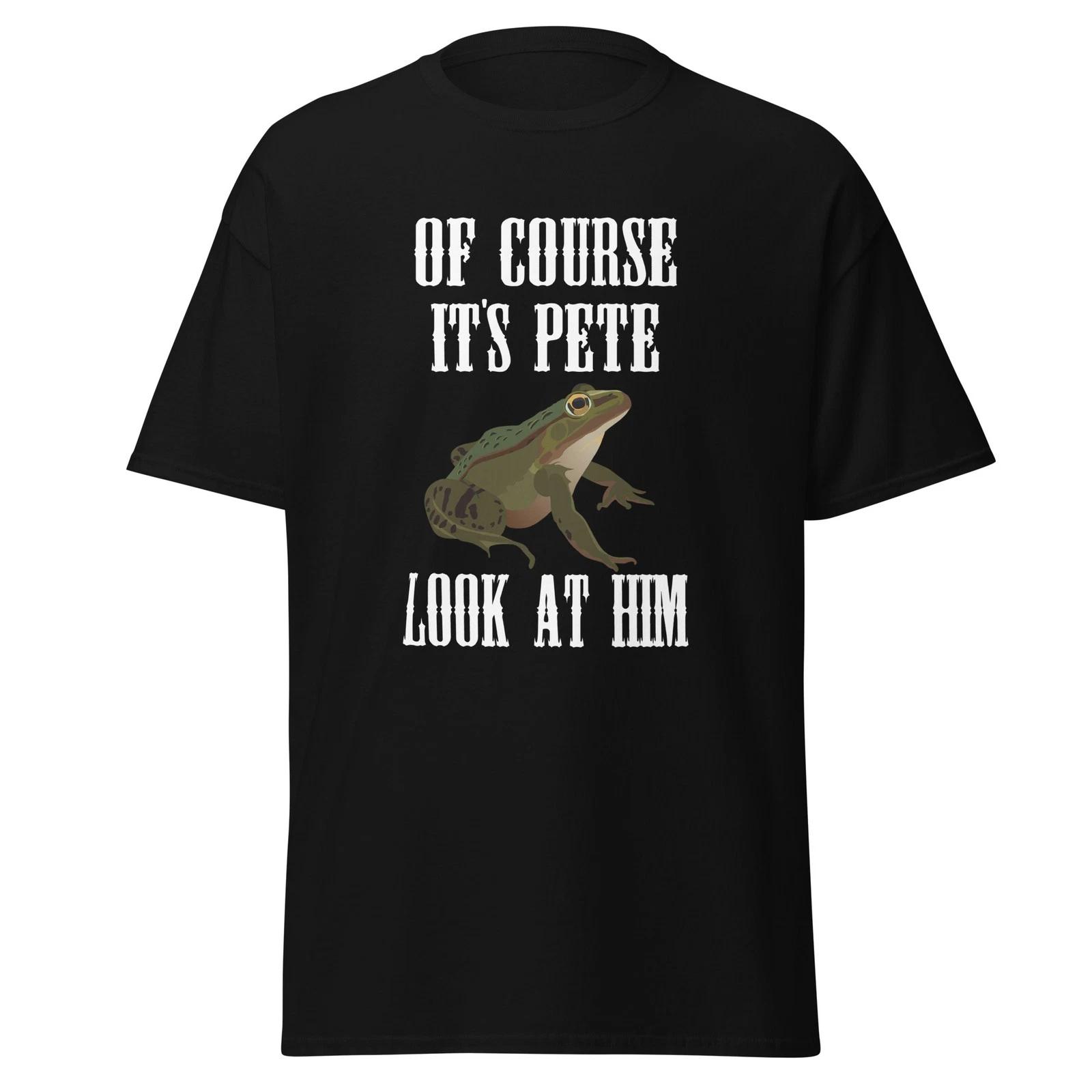 Of Course It s Pete Look At Him - Funny Movie Quote Frog Shirt, Unisex S