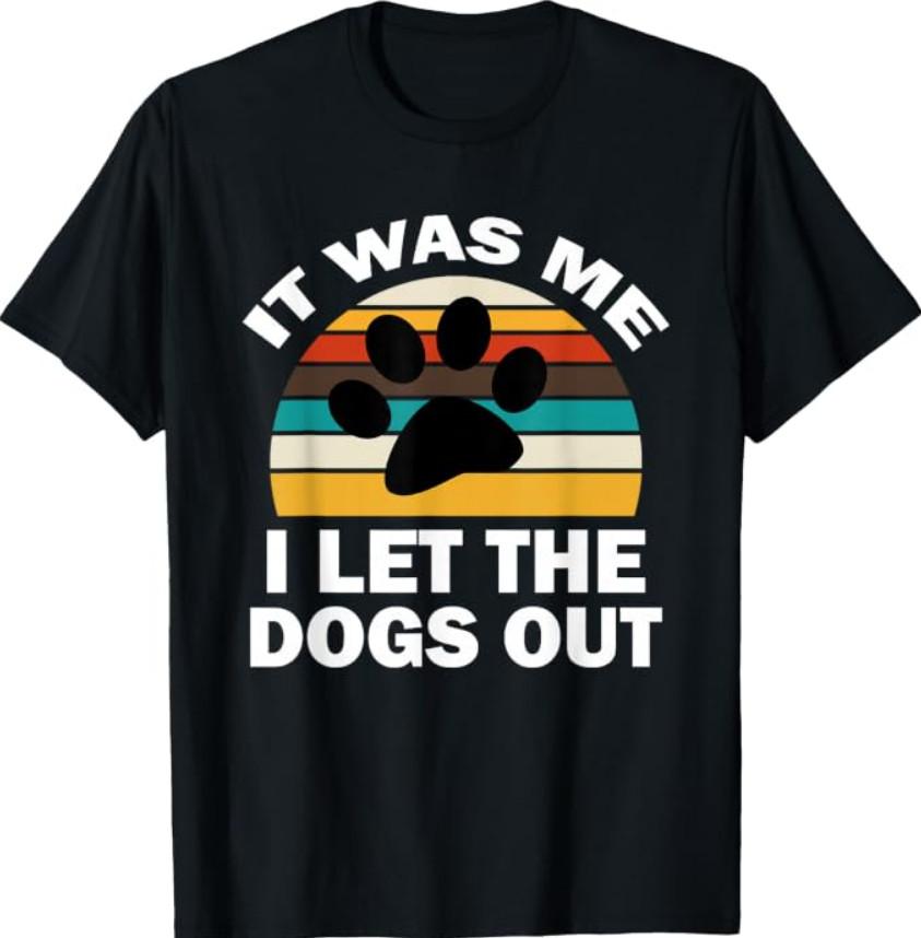 It Was Me I Let the Dogs Out Funny Puppy Lover T-Shirt, Size M - 3XL