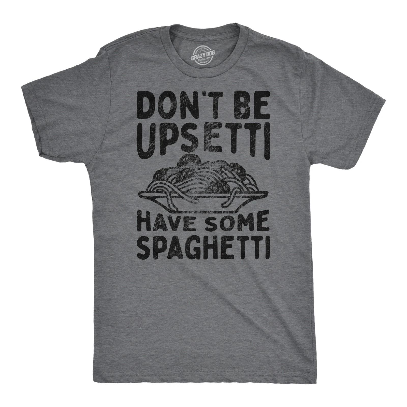 Mens Funny T Shirts Dont Be Upsetti Have Some Spaghetti Sarcastic Food Graphic XS