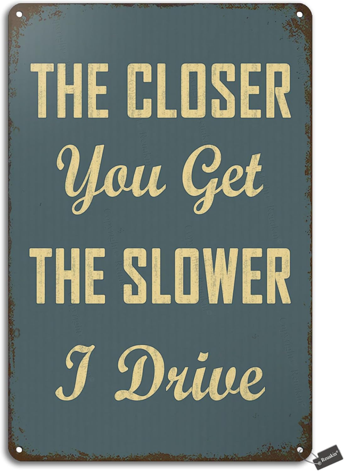

The Closer You Get The Slower I Drive Retro Look Tin Decoration Painting Sign for Home Kitchen Bathroom Farm Garden Garage I 20x30cm（7.8x11.8inch）