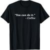 You Can Do It Funny T-shirt For Coffee Addicts T-Shirt